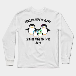 cute penguins make me happy humans make my head hurt Long Sleeve T-Shirt